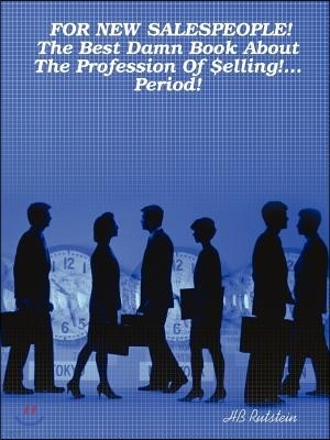 FOR NEW SALESPEOPLE! The Best Damn Book About The Profession Of $elling!... Period!