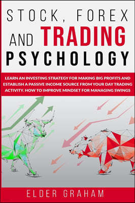 Stock, Forex and Trading Psychology: Learn an Investing Strategy for Making Big Profits and Establish a Passive Income Source from Your Day Trading Ac