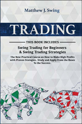 Trading: The New Practical Course on How to Make High Profits with Proven Strategies. Study and Apply From the Bases To the Suc