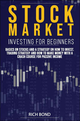 Stock Market Investing for Beginners: Basics On Stocks and A Strategy On How To Invest. Trading Strategy and How To Make Money With A Crash Course For