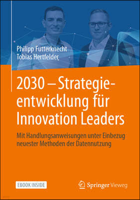 2030 - Strategieentwicklung Fur Innovation Leaders: Mit Handlungsanweisungen Unter Einbezug Neuester Methoden Der Datennutzung