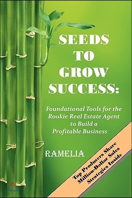 Seeds To Grow Success: Foundational Tools for the Rookie Real Estate Agent to Build a Profitable Business