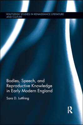 Bodies, Speech, and Reproductive Knowledge in Early Modern England