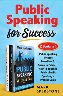 Public Speaking for Success (2 Books in 1): Public Speaking Without Fear-How To Speak In Public + How To Speak In Public: Public Speaking a Pratical G