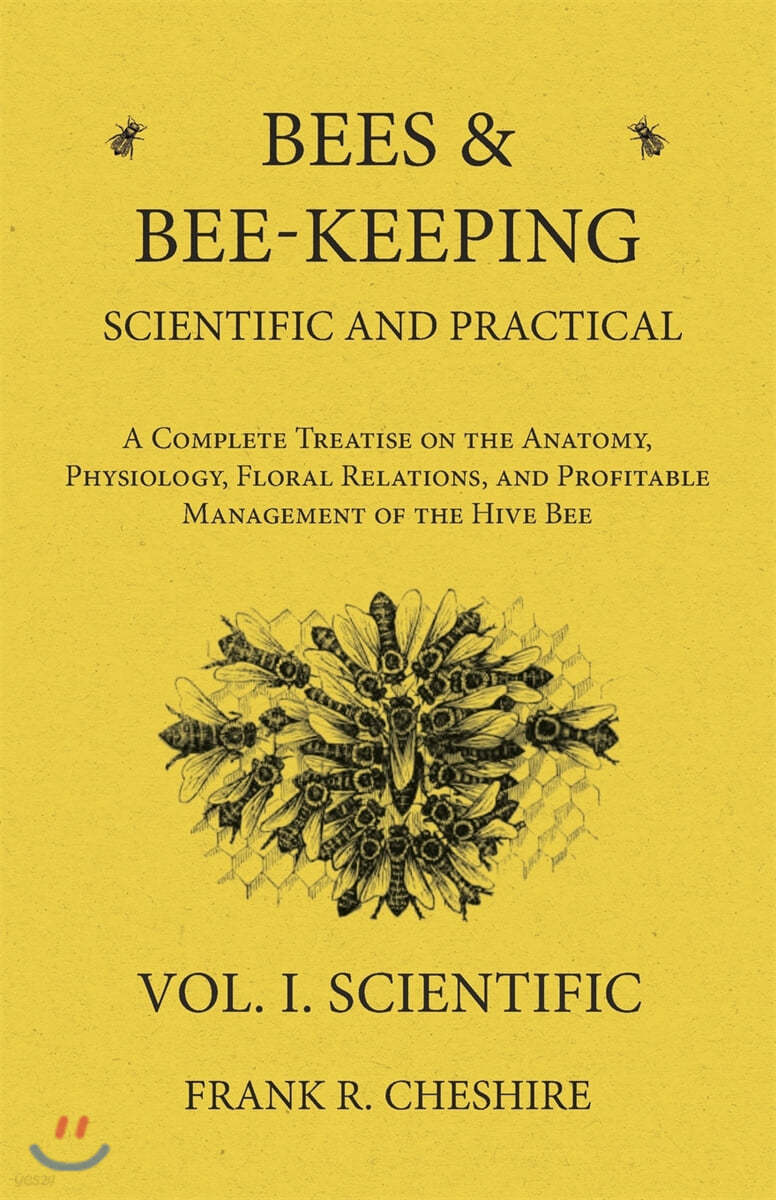 Bees and Bee-Keeping Scientific and Practical - A Complete Treatise on the Anatomy, Physiology, Floral Relations, and Profitable Management of the Hiv