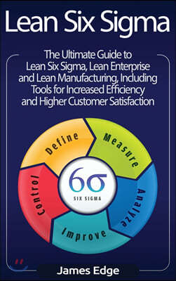 Lean Six Sigma: The Ultimate Guide to Lean Six Sigma, Lean Enterprise, and Lean Manufacturing, with Tools Included for Increased Effic