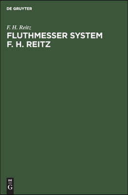 Fluthmesser System F. H. Reitz: Selbstwirkende Eintheilung Registrirung Der Wasserstände Und Integrirung Für Die Mittlere Höhe