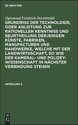 Sigismund Friedrich Hermbstädt: Grundriss Der Technologie, Oder Anleitung Zur Rationellen Kenntniß Und Beurtheilung Derjenigen Künste, Fabriken, Manuf