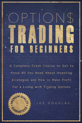 Options Trading For Beginners: A Complete Crash Course To Get To Know All You Need About Investing Strategies And How To Make Profit For A Living Wit