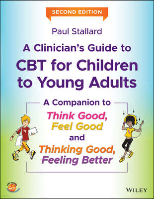 A Clinician's Guide to CBT for Children to Young Adults: A Companion to Think Good, Feel Good and Thinking Good, Feeling Better