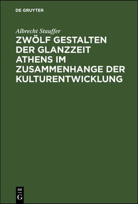 Zwölf Gestalten Der Glanzzeit Athens Im Zusammenhange Der Kulturentwicklung