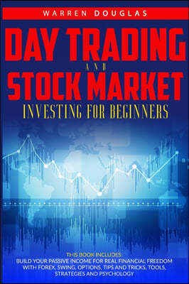 Day Trading and Stock Market Investing for Beginners: This Book Includes: Build Your Passive Income for Real Financial Freedom with Forex, Swing, Opti