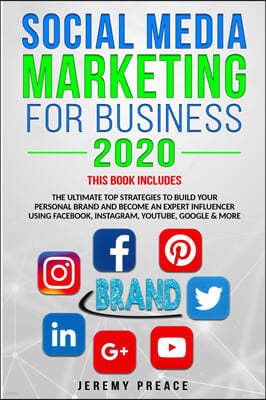 Social Media Marketing for Business 2020: The Ultimate Top Strategies to Build Your Personal Brand and Become an Expert Influencer Using Facebook, Ins