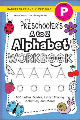 The Preschooler's A to Z Alphabet Workbook: (Ages 4-5) ABC Letter Guides, Letter Tracing, Activities, and More! (Backpack Friendly 6"x9" Size)