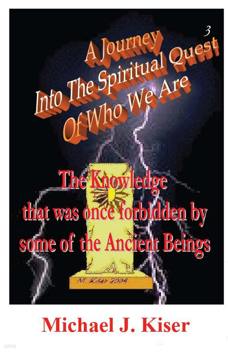 A Journey Into the Spiritual Quest of Who We Are - Book 3 - The Knowledge That Was Once Forbidden by Some of the Ancient Beings