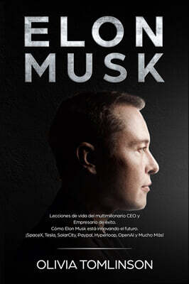 Elon Musk: Lecciones de vida del multimillonario CEO y Empresario de exito. Como Elon Musk esta innovando el futuro. ¡SpaceX, Tes
