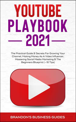 YouTube Playbook 2021: The Practical Guide & Secrets For Growing Your Channel, Making Money As A Video Influencer, Mastering Social Media Mar
