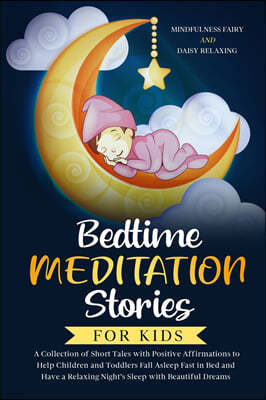 Bedtime Meditation Stories for Kids: A Collection of Short Tales with Positive Affirmations to Help Children & Toddlers Fall Asleep Fast in Bed and Ha