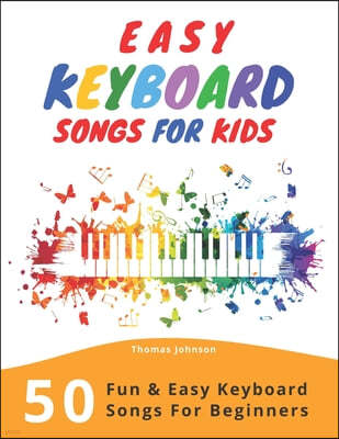 Easy Keyboard Songs For Kids: 50 Fun & Easy Keyboard Songs For Beginners