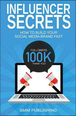 Influencer Secrets: How to Build Your Social Media Brand Fast