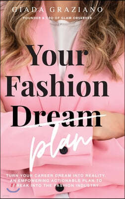 Your Fashion [Dream] Plan: Turn your career dream into reality. An empowering actionable plan to break into the fashion industry.