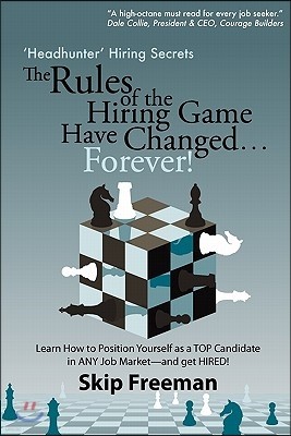 "Headhunter" Hiring Secrets: The Rules of the Hiring Game Have Changed . . . Forever!