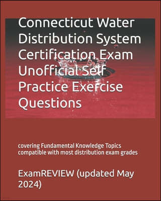 Connecticut Water Distribution System Certification Exam Unofficial Self Practice Exercise Questions: covering Fundamental Knowledge Topics compatible