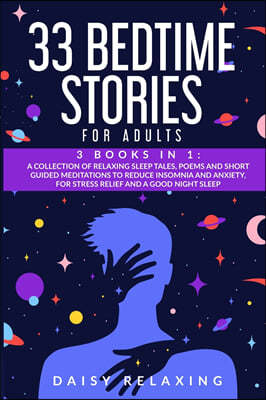 33 Bedtime Stories for Adults: 3 BOOKS in 1: A Collection of Relaxing Sleep Tales, Poems and Short Guided Meditations to Reduce Insomnia and Anxiety,