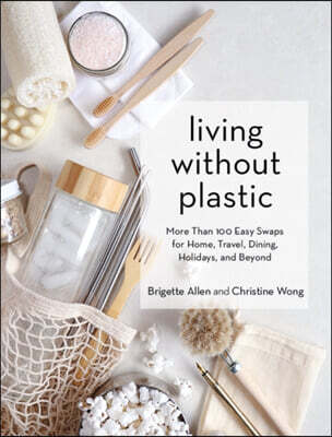 Artisan Publishers Living Without Plastic: More Than 100 Easy Swaps for Home, Travel, Dining, Holidays, and Beyond