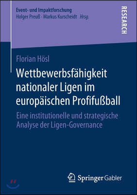 Wettbewerbsfahigkeit Nationaler Ligen Im Europaischen Profifußball: Eine Institutionelle Und Strategische Analyse Der Ligen-Governance