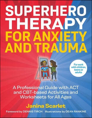 Superhero Therapy for Anxiety and Trauma: A Professional Guide with ACT and Cbt-Based Activities and Worksheets for All Ages