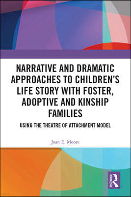 Narrative and Dramatic Approaches to Childrens Life Story with Foster, Adoptive and Kinship Families