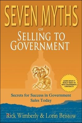 Seven Myths of Selling to Government: Secrets for Success in Government Sales Today