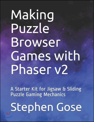 Making Puzzle Browser Games with Phaser v2: A Starter Kit for Jigsaw & Sliding Puzzle Gaming Mechanics