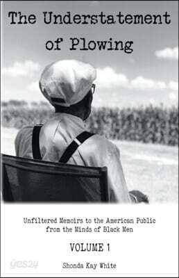 The Understatement of Plowing: Unfiltered Memoirs to the American Public from the Minds of Black Men