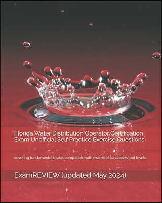 Florida Water Distribution Operator Certification Exam Unofficial Self Practice Exercise Questions: covering fundamental topics compatible with exams
