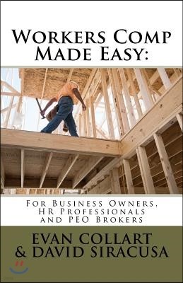 Workers Comp Made Easy: For Business Owners, HR Professionals and PEO Brokers