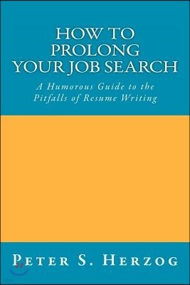 How To Prolong Your Job Search: A Humorous Guide to the Pitfalls of Resume Writing