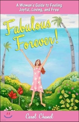 "Fabulous Forever!": A Woman's Guide to Feeling Joyful, Loving, and Free