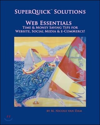 SuperQuick(TM) Solutions - Web Essentials: Time & Money Saving Tips for Website, Social Media & e-Commerce