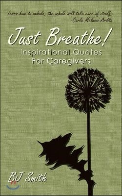 Just Breathe! Inspirational Quotes for Caregivers