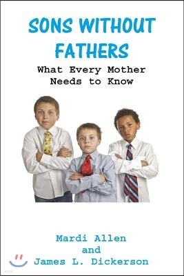 Sons Without Fathers: What Every Mother Needs to Know