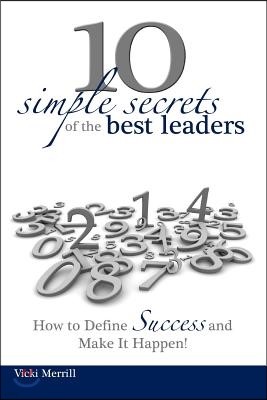 10 Simple Secrets of the Best Leaders... How to Define Success and Make It Happen!