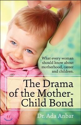 Robin Publications The Drama of the Mother-Child Bond: What Every Woman Should Know about Motherhood, Career and Children.