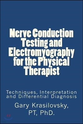 Nerve Conduction Testing and Electromyography for the Physical Therapist: Techniques, Interpretation and Differential Diagnosis