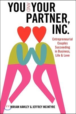 You & Your Partner, Inc.: Entrepreneurial Couples Succeeding in Business, Life and Love