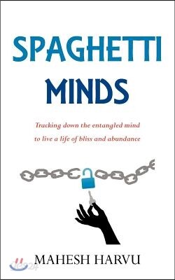 Spaghetti Minds: Tracking Down the Entangled Mind to Live a Life of Bliss and Abundance