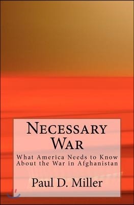 Necessary War: What America Needs to Know About the War in Afghanistan