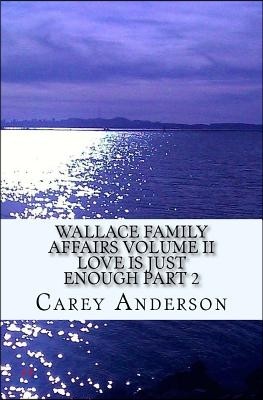 Wallace Family Affairs Volume II: Love Is Just Enough Part 2