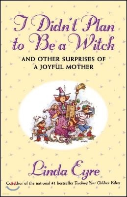 I Didn't Plan to Be a Witch: And Other Surprises of a Joyful Mother